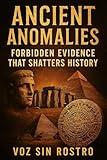 Ancient Anomalies: Forbidden Evidence That Shatters History