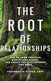 The Root of Relationships: How to Know Yourself, Understand Others, and Create the Relationships You Want