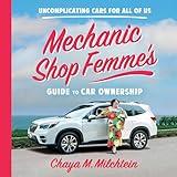 Mechanic Shop Femme’s Guide to Car Ownership: Uncomplicating Cars for All of Us