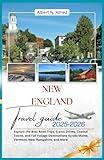 New England Travel Guide 2025-2026: Explore the Best Road Trips, Scenic Drives, Coastal Towns, and Fall Foliage Destinations Across Maine, Vermont, ... More (Newly Updated 2025-2026 Travel Guides)