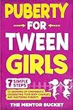 Puberty for Tween Girls: “7” Simple Steps to Growing Up Confidently, Celebrating Your Body Changes, and Mastering Puberty