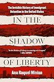 In the Shadow of Liberty: The Invisible History of Immigrant Detention in the United States