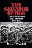 THE SALVADOR OPTION: The United States in El Salvador, 1977-1992