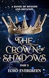 The Crown of Shadows Part 3: An Epic Fantasy Romance of Divinity, Betrayal and Forbidden Love: A Dance of Divinity and Defiance