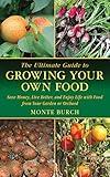 The Ultimate Guide to Growing Your Own Food: Save Money, Live Better, and Enjoy Life with Food from Your Garden or Orchard (Ultimate Guides)