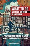 WHAT TO DO and WHAT NOT TO DO in Amsterdam: A Practical Guide on How to Avoid Tourist Traps in the Dutch Capital