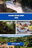 Uganda Travel Guide 2025: Wild Landscapes, Warm Smiles, and a Journey into the Pearl of Africa