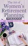 The Art of Women’s Retirement Planning Workbook: Create Your Plan and Empower Your Future