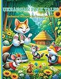 Ukrainian Folk Tales (Translated & Illustrated): Enchanted Whispers for Young Dreamers