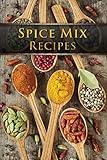 Spice Mix Recipes: Top 50 Most Delicious Dry Spice Mixes [A Seasoning Cookbook]