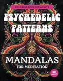 Psychedelic Patterns Mandalas: An Adult Coloring Book for Meditation and Relaxation: Mesmerizing Patterns Including Swirls, Geometric Shapes, Nature, ... Coloring Books for Meditation and Relaxation)