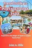 Travel Guide To PORTAVENTURA PARK: Experience the Magic of Spain's Largest Theme Park