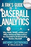 Fan's Guide to Baseball Analytics: Why WAR, WHIP, wOBA, and Other Advanced Sabermetrics Are Essential to Understanding Modern Baseball