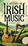 A History of Irish Music: Bards to Bono; From the Druids to Stadiums with Playlist