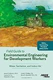 Field Guide to Environmental Engineering for Development Workers: Water, Sanitation, and Indoor Air