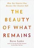 The Beauty of What Remains: How Our Greatest Fear Becomes Our Greatest Gift
