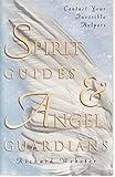 Spirit Guides & Angel Guardians: Contact Your Invisible Helpers