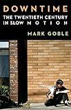 Downtime: The Twentieth Century in Slow Motion