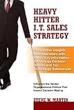 Heavy Hitter I.T. Sales Strategy: Competitive Insights from Interviews With 1,000+ Key Information Technology Decision Makers and Top Technology Salespeople