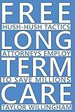 Free Long Term Care: Hush-Hush Tactics Attorneys Employ To Save Millions.