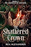 The Shattered Crown: A Romantic Fantasy of Forbidden Power and Unyielding Hope (The Chronicles of Aeryndor Book 2)
