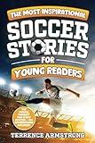The Most Inspirational Soccer Stories For Young Readers: 15 Amazing & Inspiring True Tales From Modern Soccer Greats (Sports Books For Kids 8-12)
