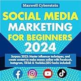 Social Media Marketing for Beginners 2024: Surpass 2023: Master Influencer Techniques, and Create Content to Make Money Online with Facebook, Instagram, TikTok & YouTube. (SEO Hacks Included)