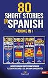80 Short Stories In Spanish - 4 Books in 1: Improve Your Reading Comprehension With Engaging Tales Starting At Beginner's Level To Achieving Advanced Mastery ... One Tale at a Time) (Spanish Edition)