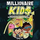 Millionaire Kids: Inspiring Stories of Young Entrepreneurs Who Became Rich Before Graduating High School