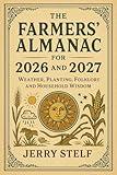 The famers' Almanac for 2026 and 2027: weather,planting,folklore,and household wisdom