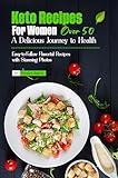 Keto Recipes for Women Over 50 A Delicious Journey to Health: Easy-to-Follow Flavorful Recipes with Stunning Photos