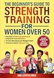 The Beginner's Guide To Strength Training for Women Over 50: Flexible 30 Minute Workouts, Improve Your Mobility, Crush Menopausal Weight Gain and Unlock a More Vibrant You