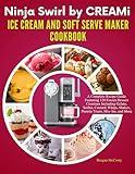 Ninja Swirl by CREAMi Ice Cream and Soft Serve Maker Cookbook: A Complete Recipe Guide Featuring 120 Frozen Dessert Creations Including Gelato, Sorbet, Shakes, Protein Treats, Mix-Ins, and More