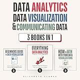 Data Analytics, Data Visualization & Communicating Data: 3 books in 1: Learn the Processes of Data Analytics and Data Science, Create Engaging Data Visualizations, and Present Data Effectively