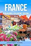 FRANCE TRAVEL GUIDE: Complete Guide On How to Experience Paris, French Riviera, Wine Country & More for Less - Insider Tips, Free Activities & Local ... ... Boards Don't Want You to Read Book 8)