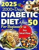 Diabetic Diet Cookbook After 50 for Beginners: 2000+ Days of Simple, Low-Carb & Low-Sugar Recipes for Type 2 Diabetes. 30-Day Healthy Meal Plan for a Balanced Lifestyle