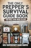 The Only Prepper's Survival Guide Book You Will Ever Need To Buy: Self Sufficiency Made Simple