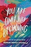 You Are Only Just Beginning: Lessons for the Journey Ahead – The Perfect Graduation Gifts to Celebrate Your Grad (Morgan Harper Nichols Poetry Collection)