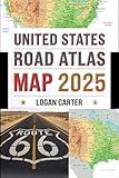 UNITED STATES ROAD ATLAS MAP 2025: With Detailed, Easy-to-Read Maps and GPS Navigation Routes Covering All 50 States for Seamless Road Travel Across America