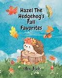 Hazel The Hedgehog's Fall Favorites: A fun children's story about the fall season featuring water color illustrations | Ages 2-4 years | Autumn themed children's book