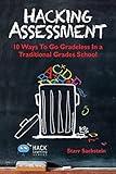 Hacking Assessment: 10 Ways to Go Gradeless in a Traditional Grades School (Hack Learning Series)