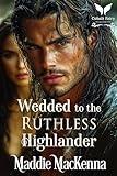 Wedded to the Ruthless Highlander: A Scottish Medieval Historical Romance (Taming the Kilmartins Book 1)