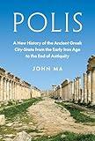 Polis: A New History of the Ancient Greek City-State from the Early Iron Age to the End of Antiquity