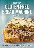 125 Best Gluten-Free Bread Machine Recipes