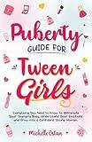 Puberty Guide for Tween Girls: Everything You Need to Know to Appreciate Your Changing Body, Understand Your Emotions and Grow into a Confident Young Woman