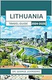 LITHUANIA TRAVEL GUIDE 2024-2025: A Journey Through Enchanting Landscapes, Timeless Traditions, and Unforgettable Moments