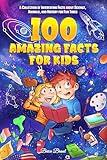 100 Amazing Facts for Kids: A Collection of Interesting Facts about Science, Animals, and History for Fun Times (Ageless Explorers Series: Fun Facts for Kids, Teens, and Adults Book 2)