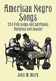 American Negro Songs: 230 Folk Songs and Spirituals, Religious and Secular (Dover Books On Music: Folk Songs)