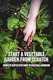Start A Vegetable Garden From Scratch: Complete Step By Step Guide To Vegetable Gardening: Preparing Your Garden