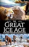The Great Ice Age: A History from Beginning to End (Prehistory)